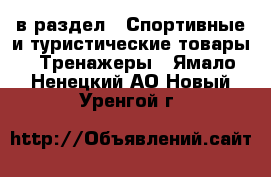  в раздел : Спортивные и туристические товары » Тренажеры . Ямало-Ненецкий АО,Новый Уренгой г.